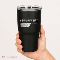 I Butcher Shit Funny Butcher Meat Cutter Gift Tumbler thumb 2