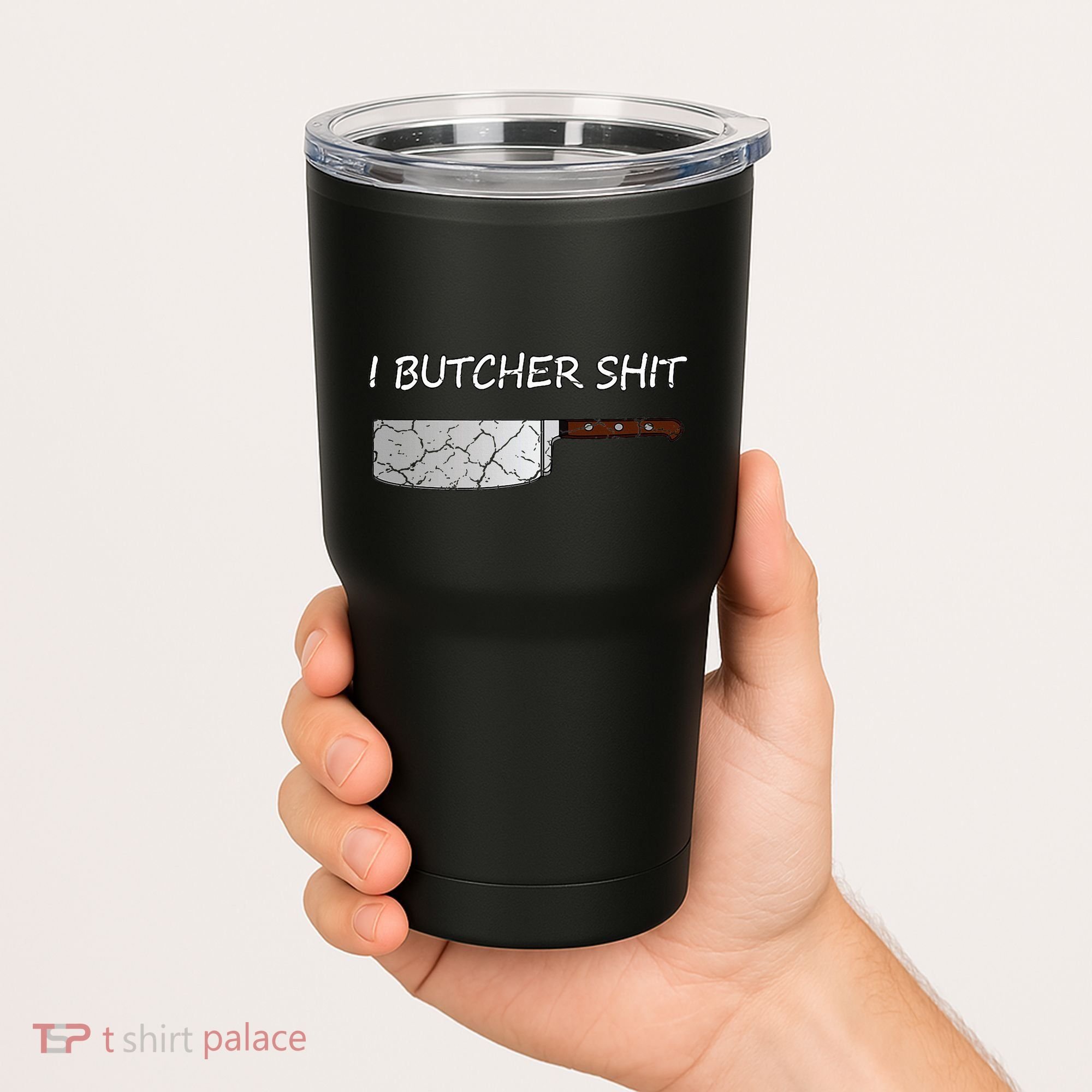 I Butcher Shit Funny Butcher Meat Cutter Gift Tumbler