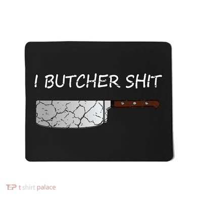 I Butcher Shit Funny Butcher Meat Cutter Gift Mousepad
