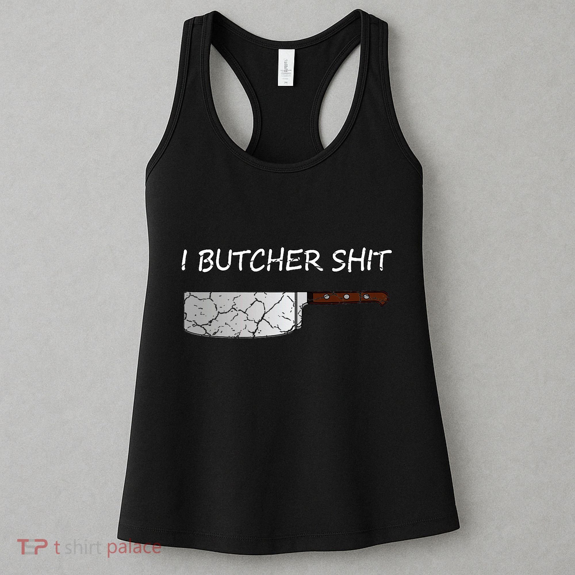 I Butcher Shit Funny Butcher Meat Cutter Gift Women's Tank Top