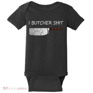 I Butcher Shit Funny Butcher Meat Cutter Gift Baby Bodysuit