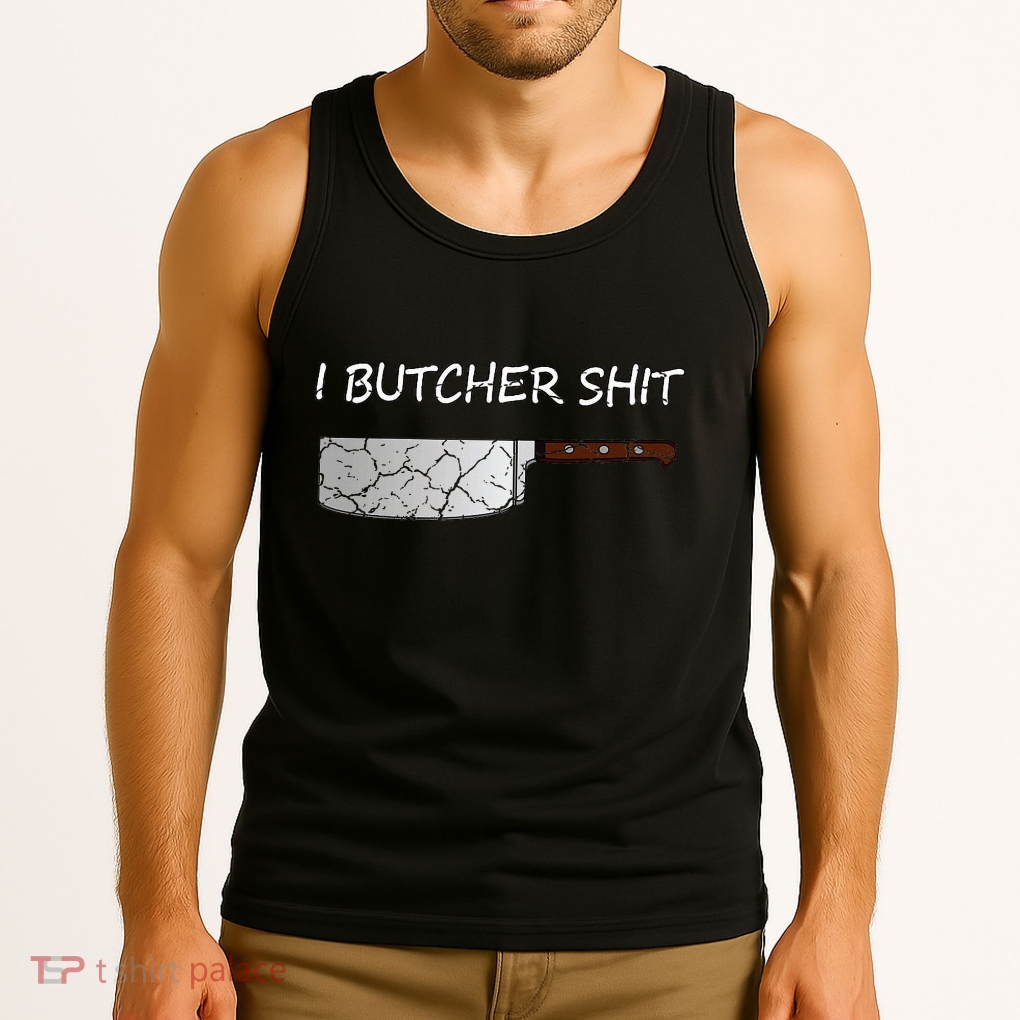 I Butcher Shit Funny Butcher Meat Cutter Gift Tank Top