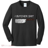 I Butcher Shit Funny Butcher Meat Cutter Gift Kids Long Sleeve Shirt thumb 0