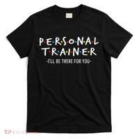 I'll Be There For You Personal Fitness Trainer Gym Workout T-Shirt thumb 0