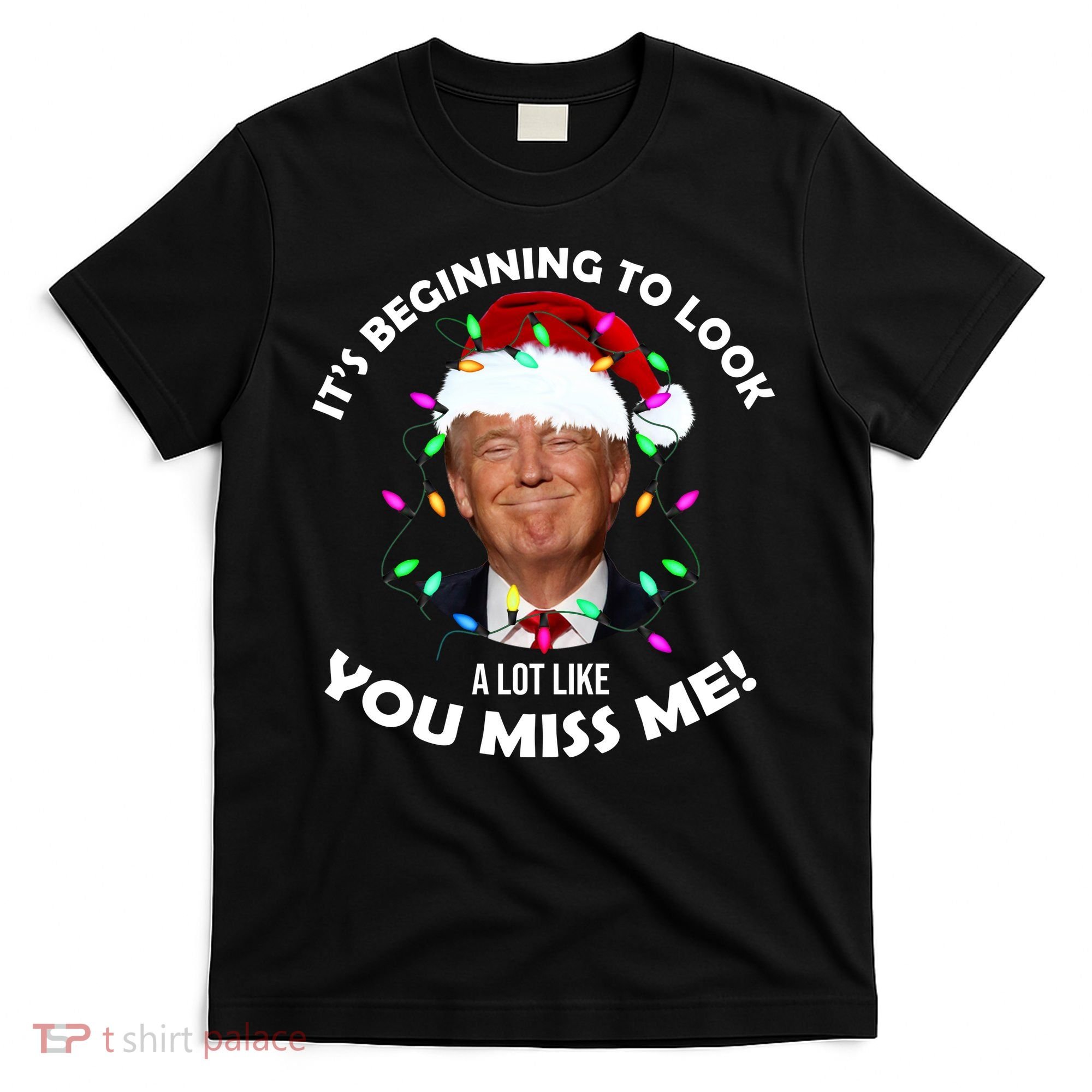 It's Beginning To Look A Lot Like You Miss Me Trump Christmas T-Shirt