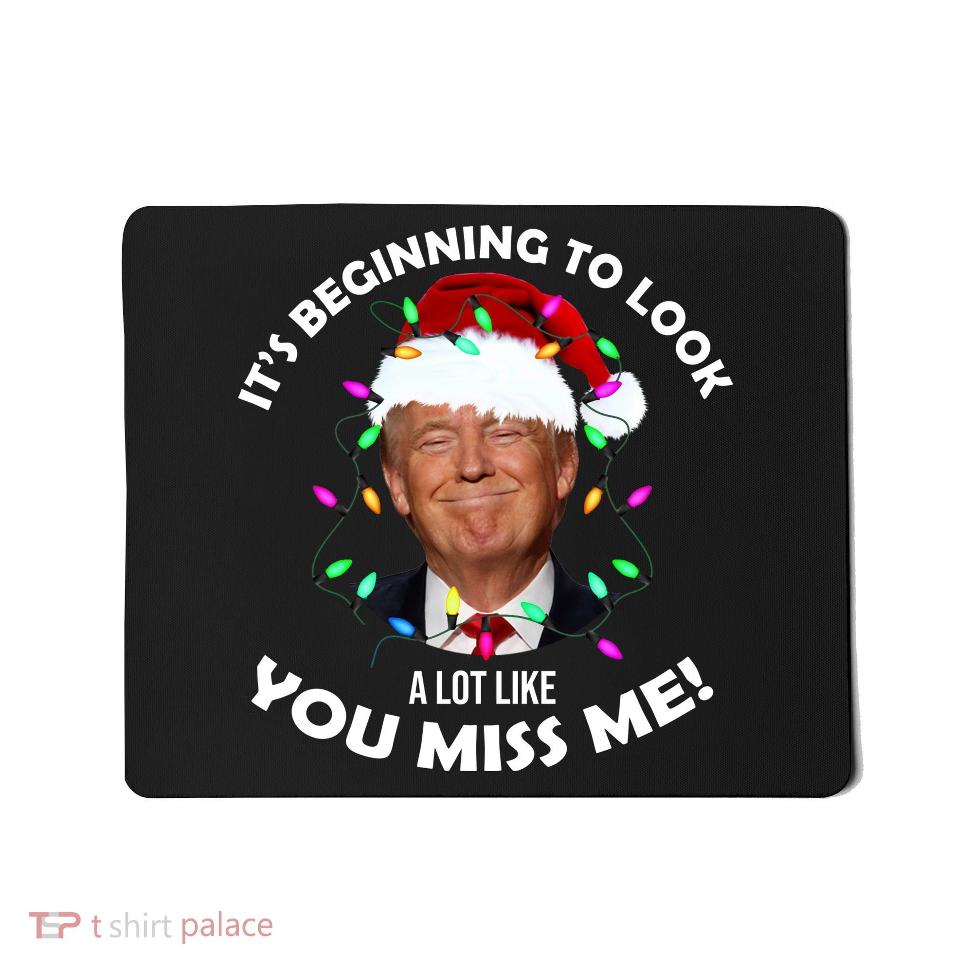 It's Beginning To Look A Lot Like You Miss Me Trump Christmas Mousepad