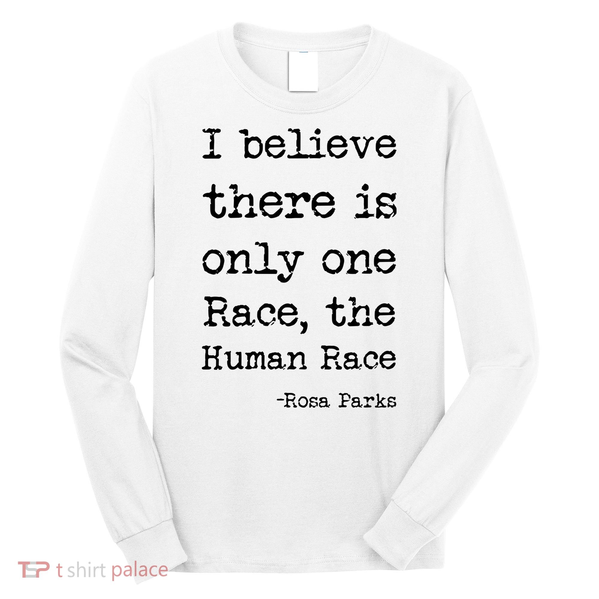I Believe There Is Only One Race, The Human Race Long Sleeve Shirt