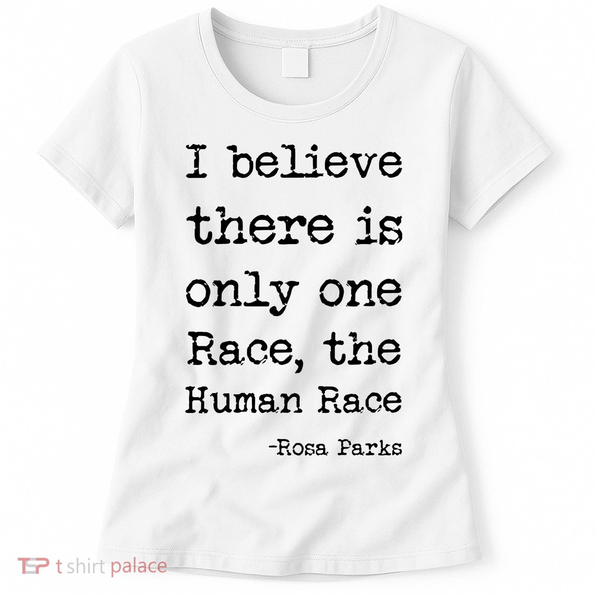 I Believe There Is Only One Race, The Human Race Women's T-Shirt
