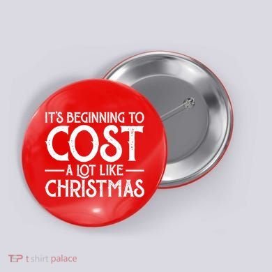 It's Beginning To Cost A Lot Like Christmas Funny Button