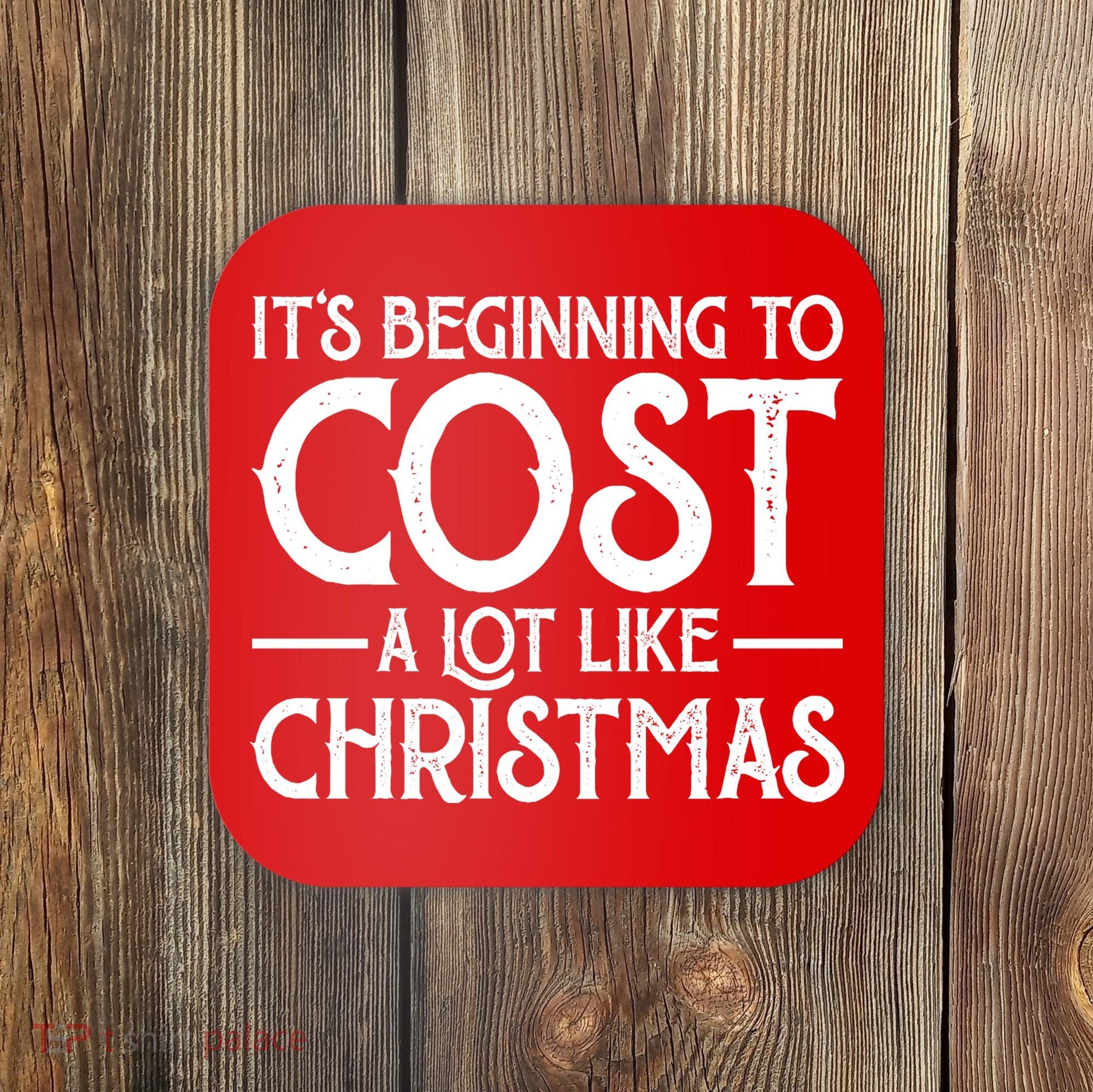 It's Beginning To Cost A Lot Like Christmas Funny Coaster