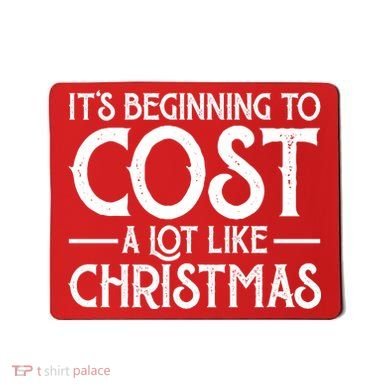 It's Beginning To Cost A Lot Like Christmas Funny Mousepad