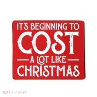 It's Beginning To Cost A Lot Like Christmas Funny Mousepad thumb 0