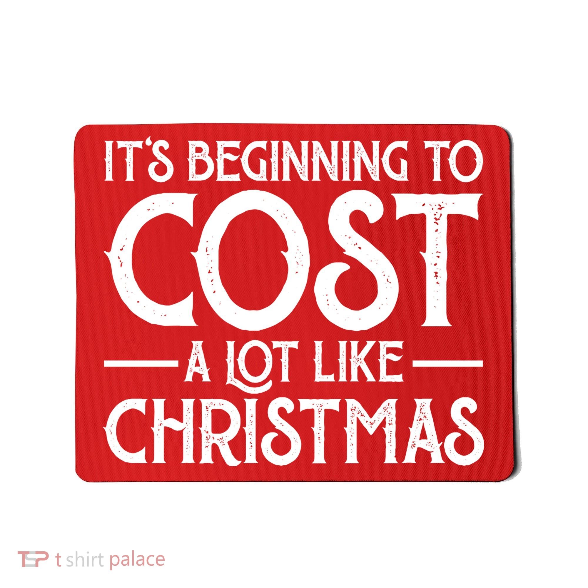 It's Beginning To Cost A Lot Like Christmas Funny Mousepad