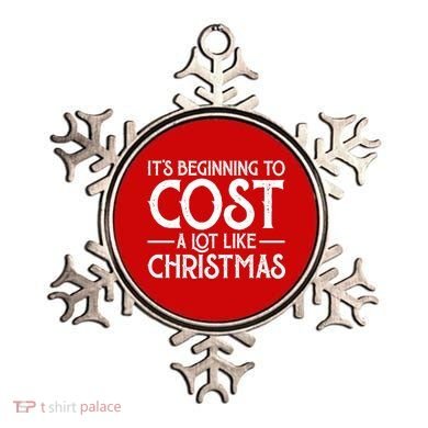 It's Beginning To Cost A Lot Like Christmas Funny Ornament