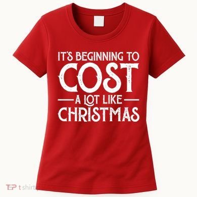 It's Beginning To Cost A Lot Like Christmas Funny Women's T-Shirt