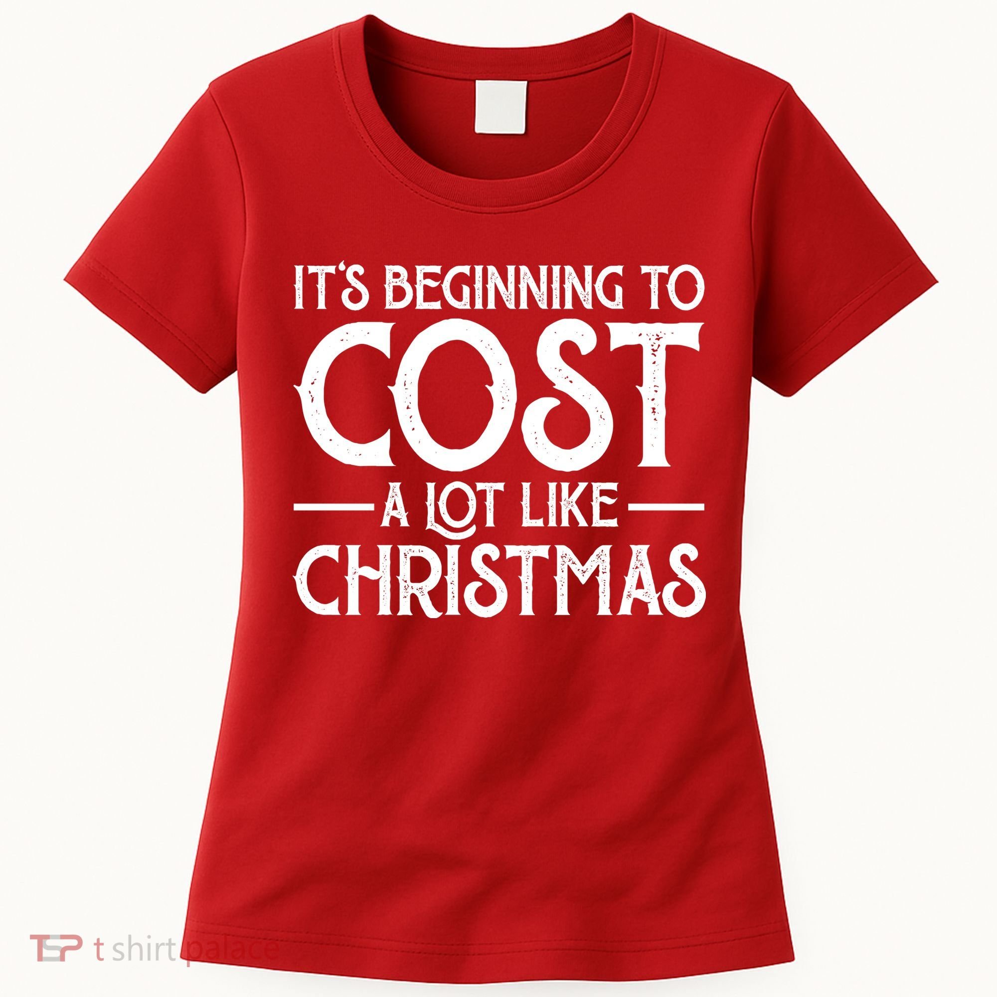 It's Beginning To Cost A Lot Like Christmas Funny Women's T-Shirt