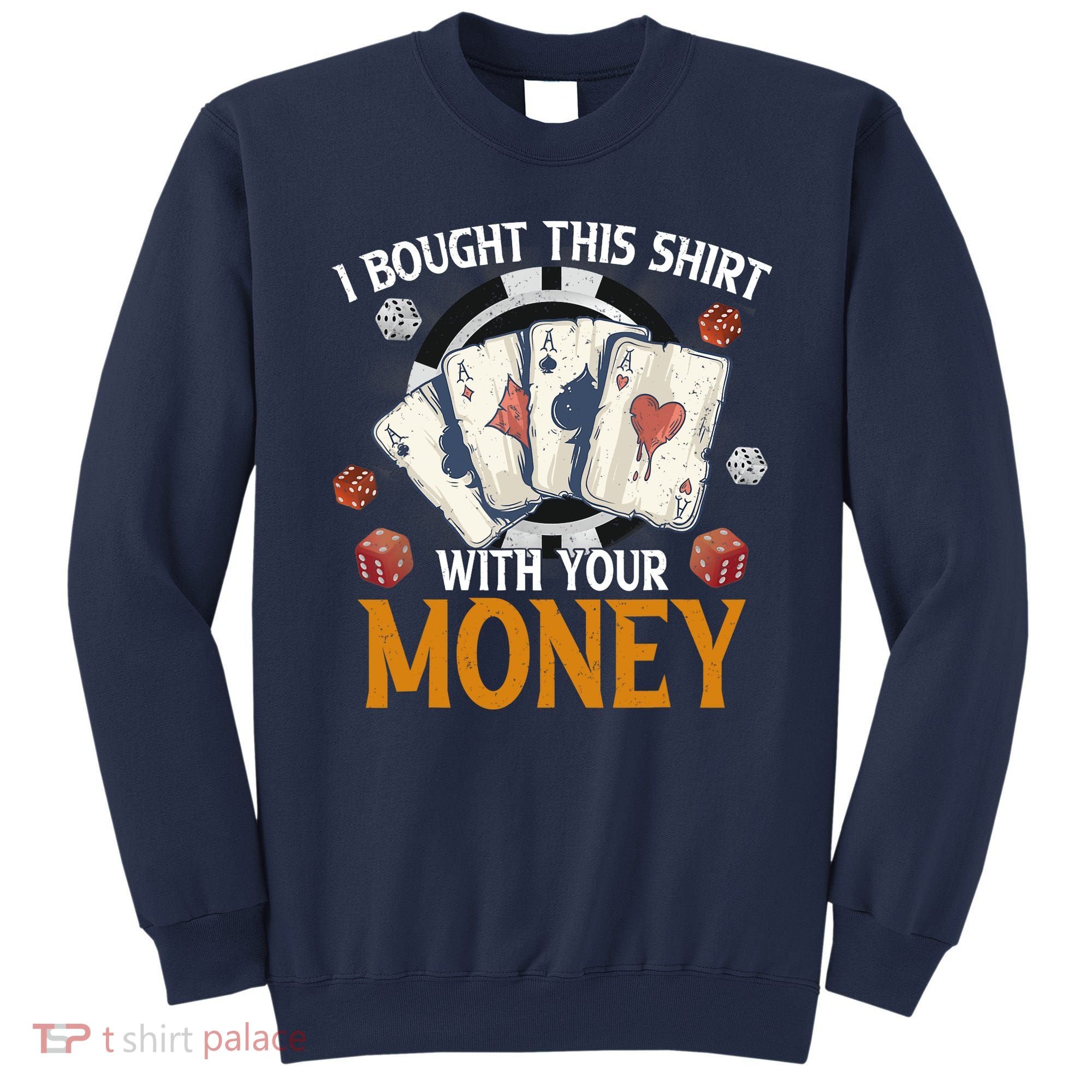 I Bought This Shirt With Your Money Casino Funny Poker Sweatshirt