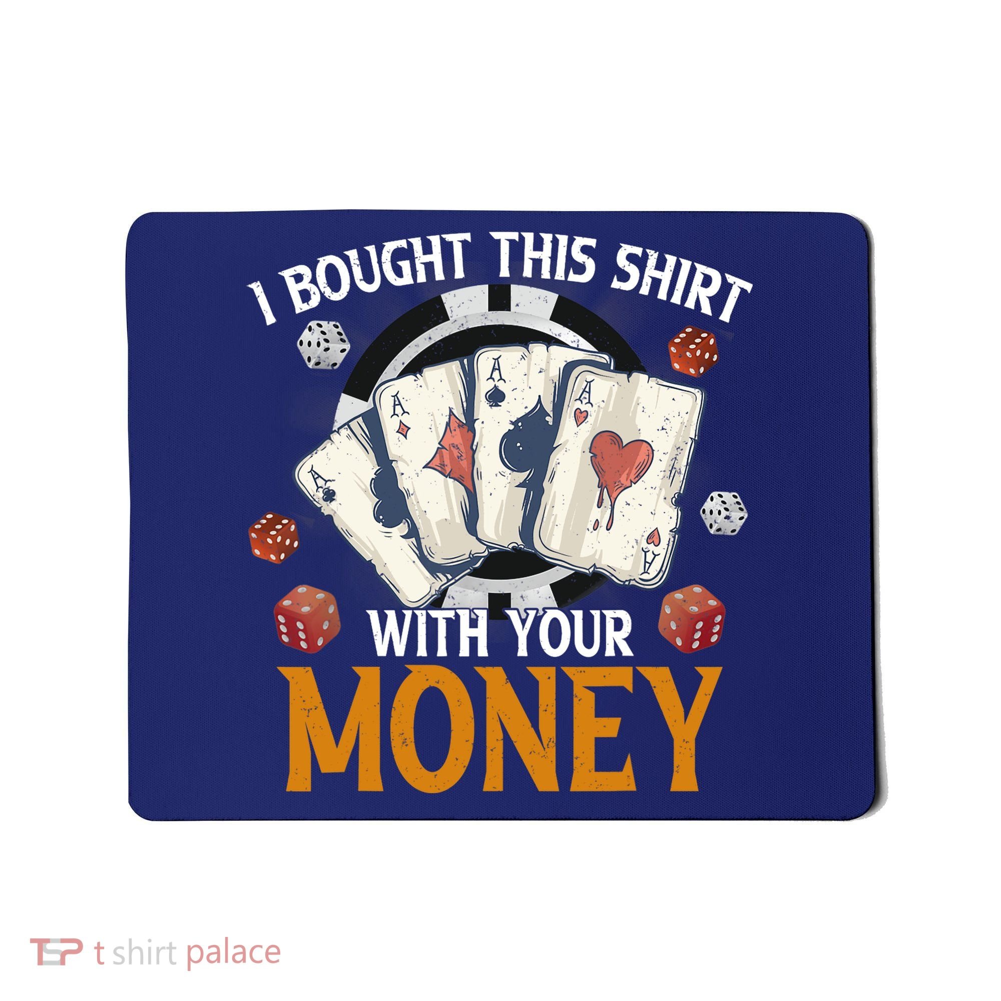 I Bought This Shirt With Your Money Casino Funny Poker Mousepad