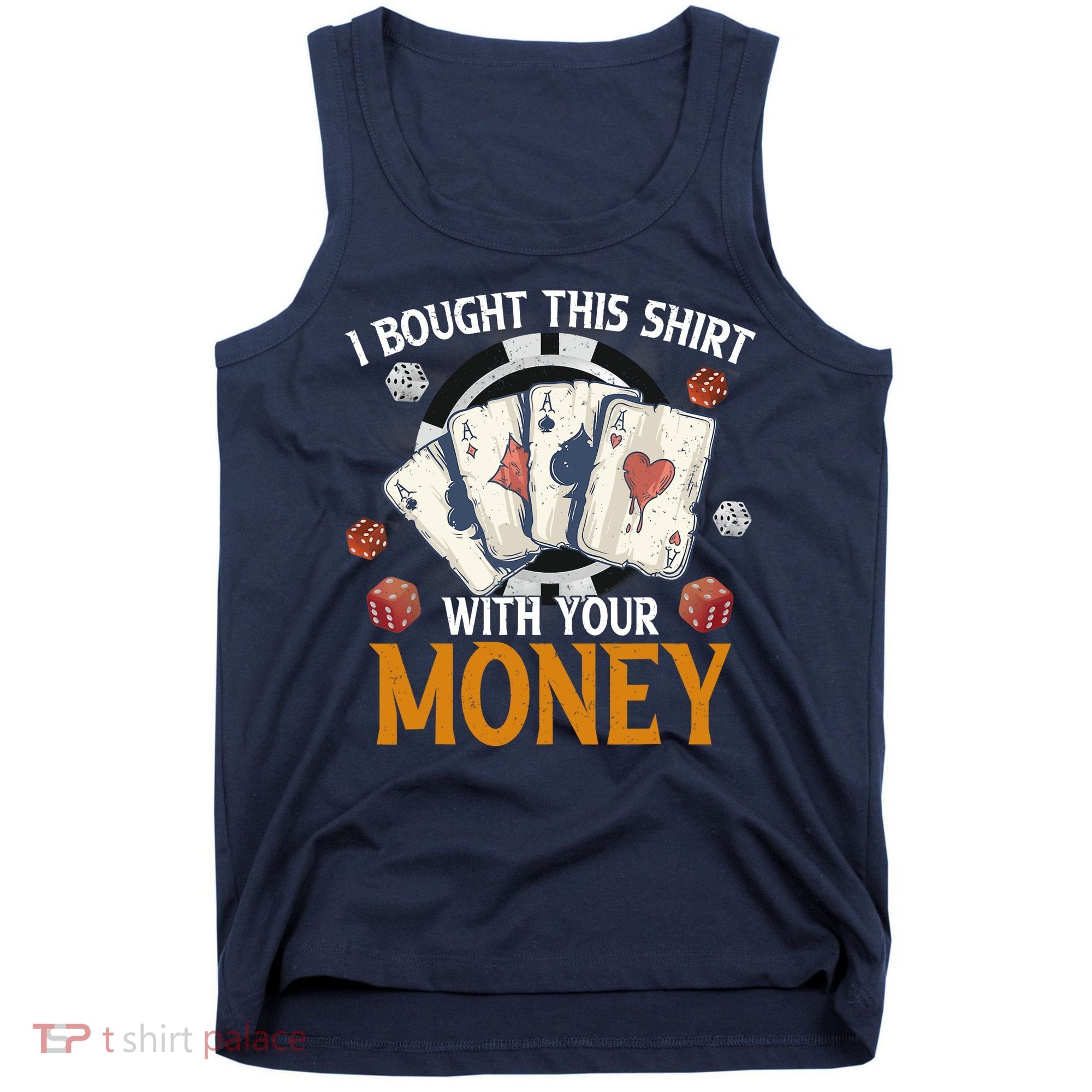 I Bought This Shirt With Your Money Casino Funny Poker Tank Top
