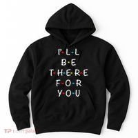 I'll Be There For You State of Total Love Cool Friends Hoodie thumb 0