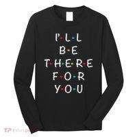 I'll Be There For You State of Total Love Cool Friends Long Sleeve Shirt thumb 0