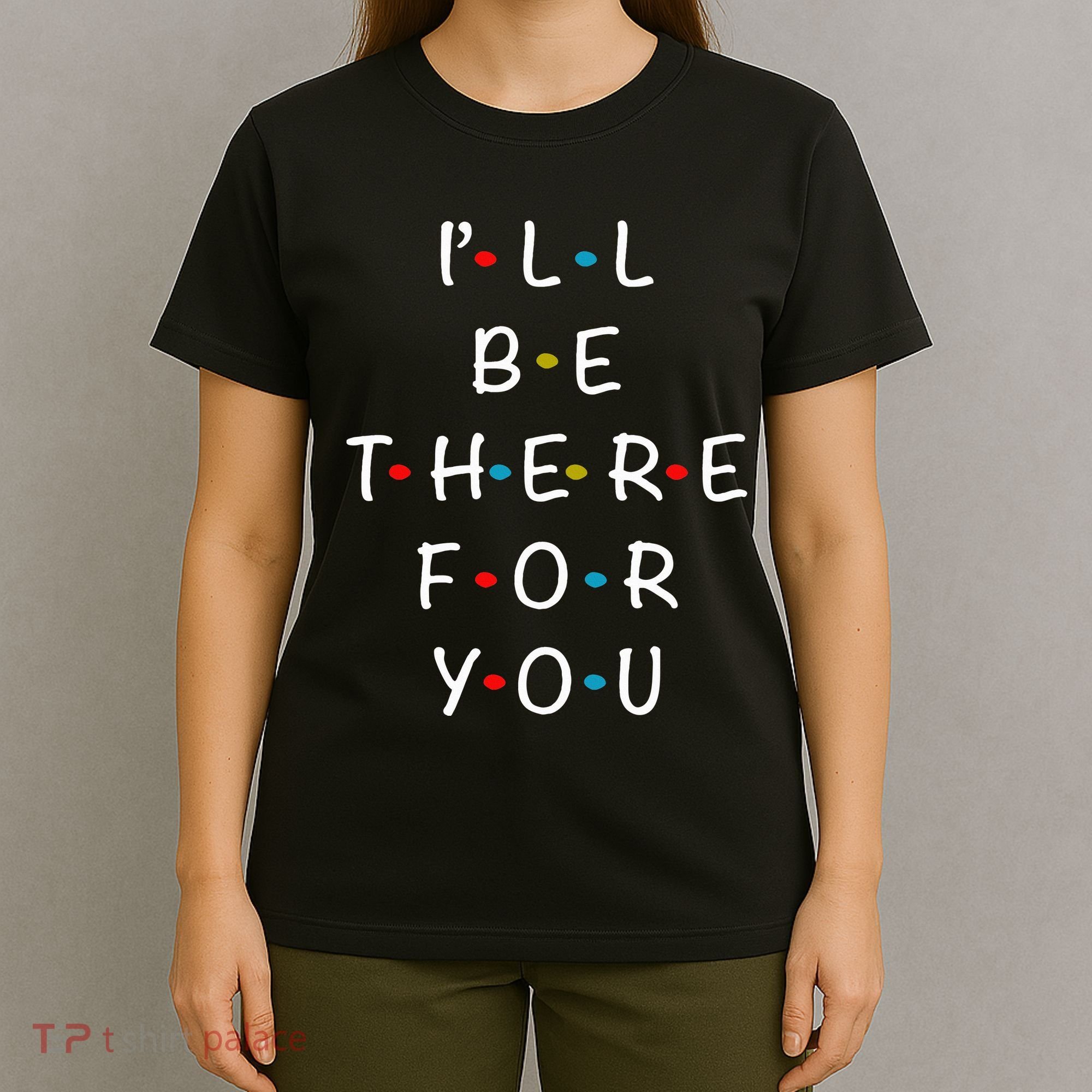 I'll Be There For You State of Total Love Cool Friends T-Shirt