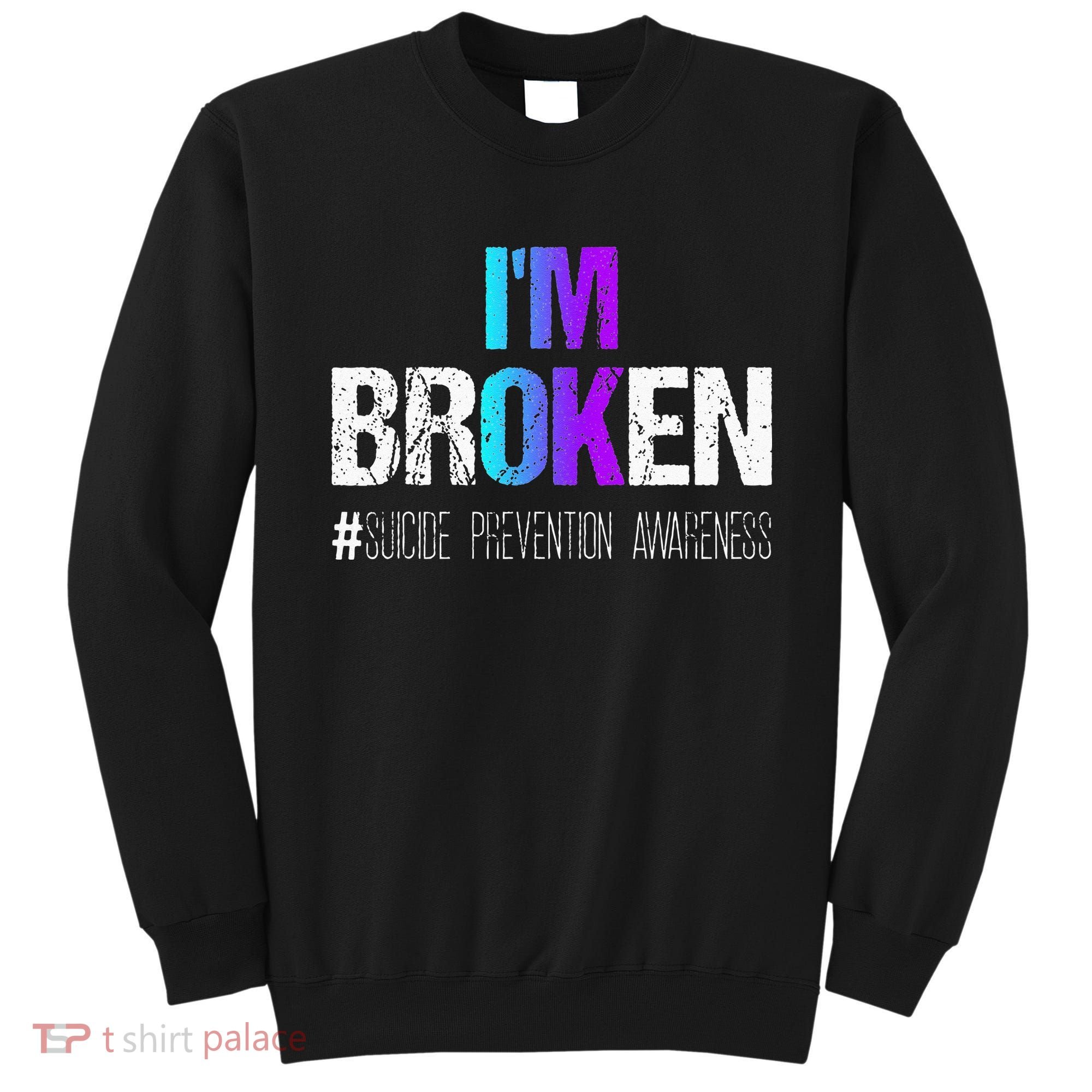 Im Broken Teal & Purple Ribbon Suicide Prevention Awareness Sweatshirt