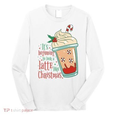 It's Beginning To Look A Latte Like Christmas Long Sleeve Shirt