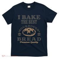 I Bake The Best Sourdough Bread Bakery Baker T-Shirt thumb 0