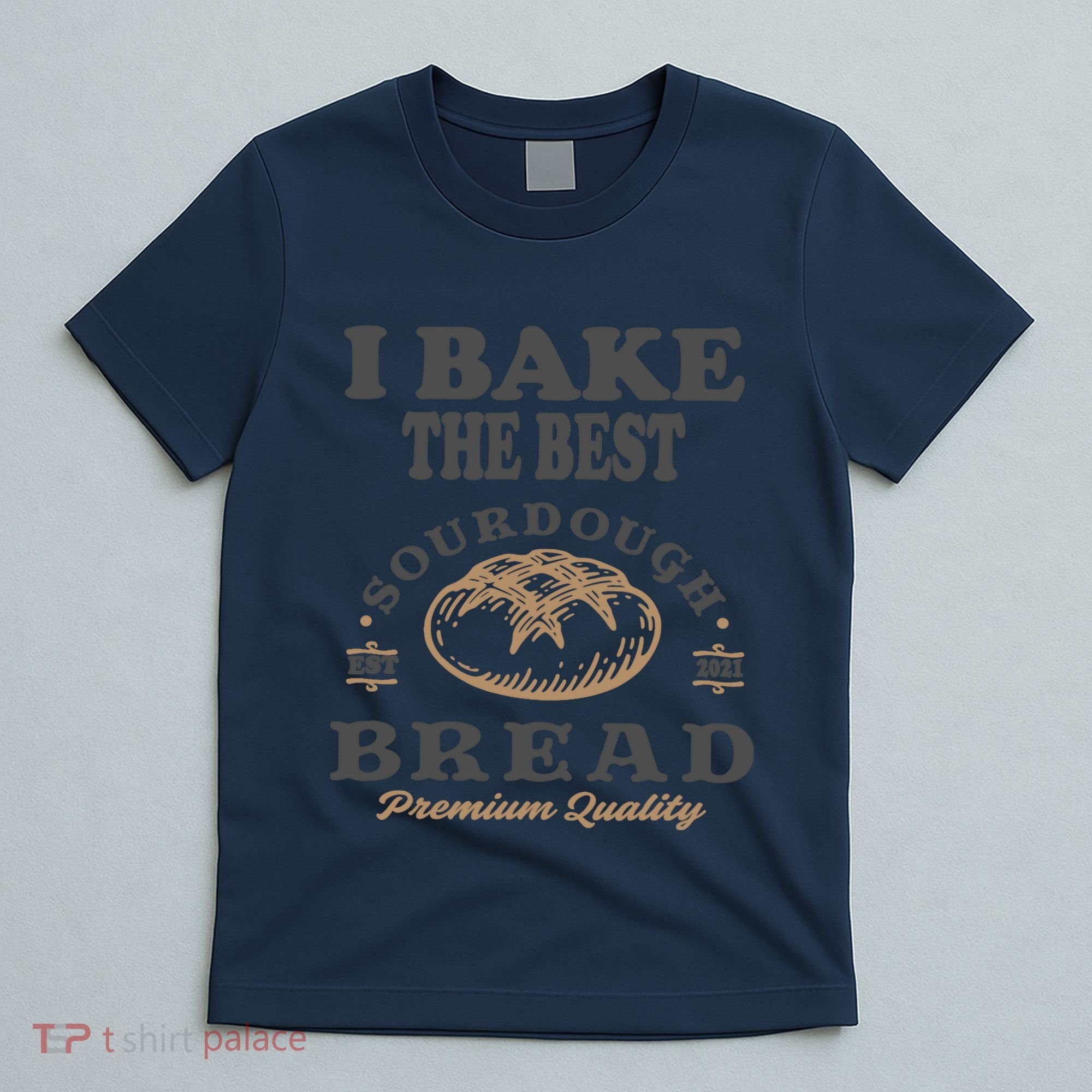 I Bake The Best Sourdough Bread Bakery Baker T-Shirt