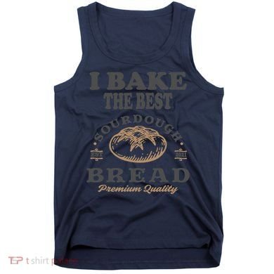 I Bake The Best Sourdough Bread Bakery Baker Tank Top