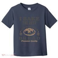 I Bake The Best Sourdough Bread Bakery Baker Toddler T-Shirt thumb 0