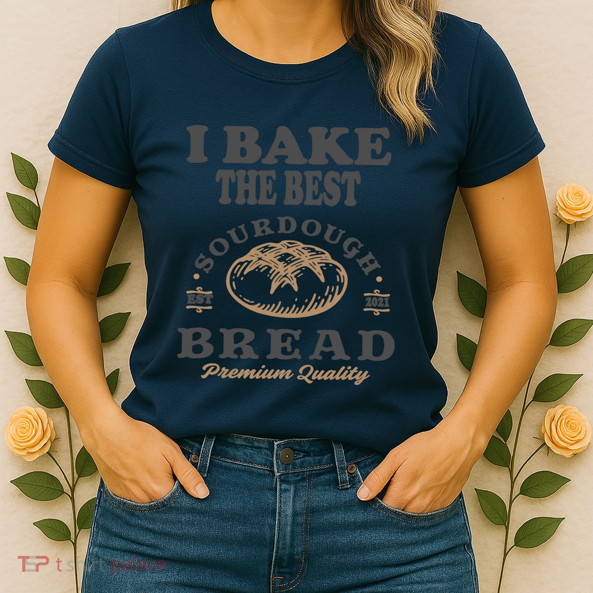 I Bake The Best Sourdough Bread Bakery Baker Women's T-Shirt