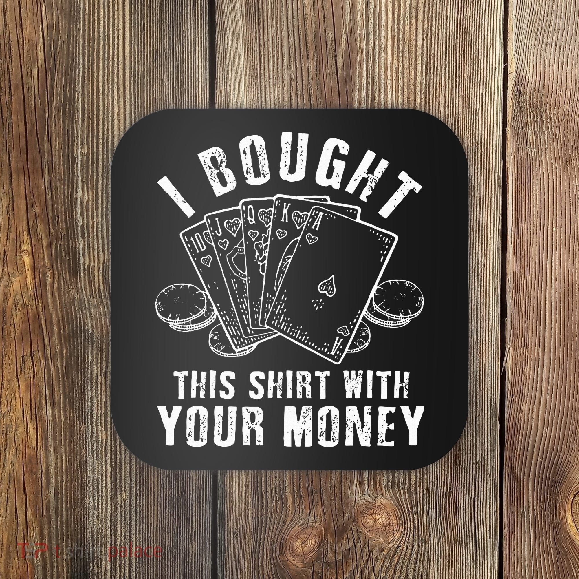 I Bought This With Your Money Funny Poker Coaster