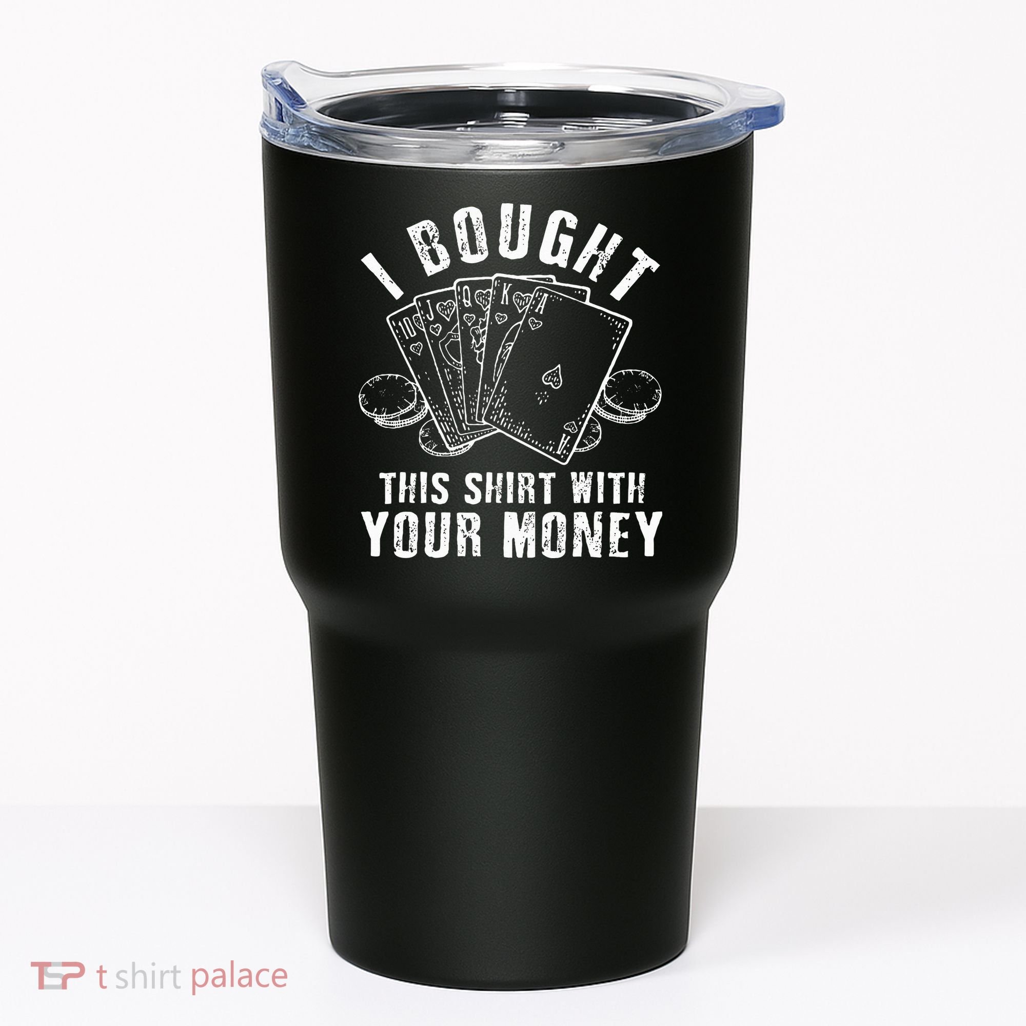 I Bought This With Your Money Funny Poker Tumbler