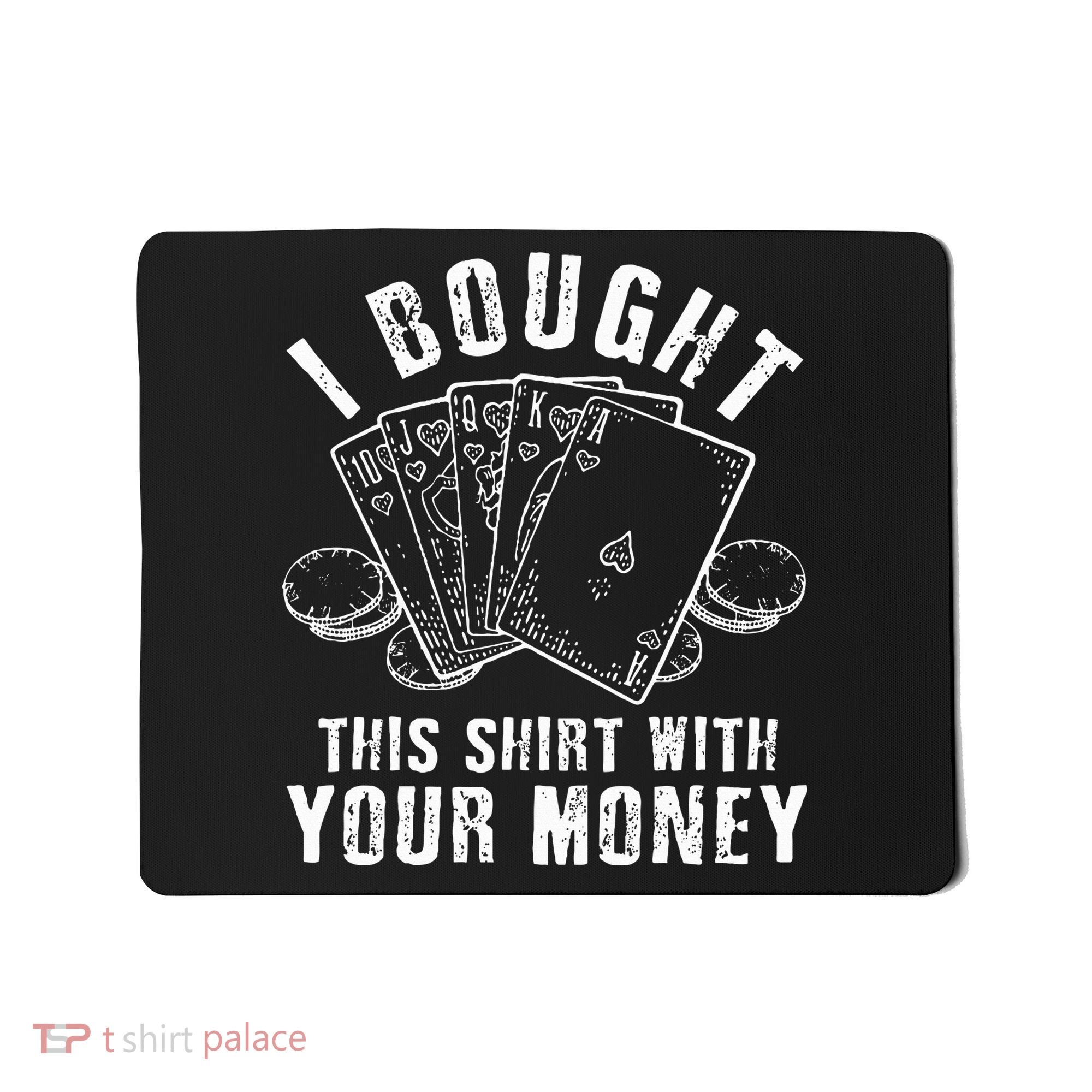 I Bought This With Your Money Funny Poker Mousepad