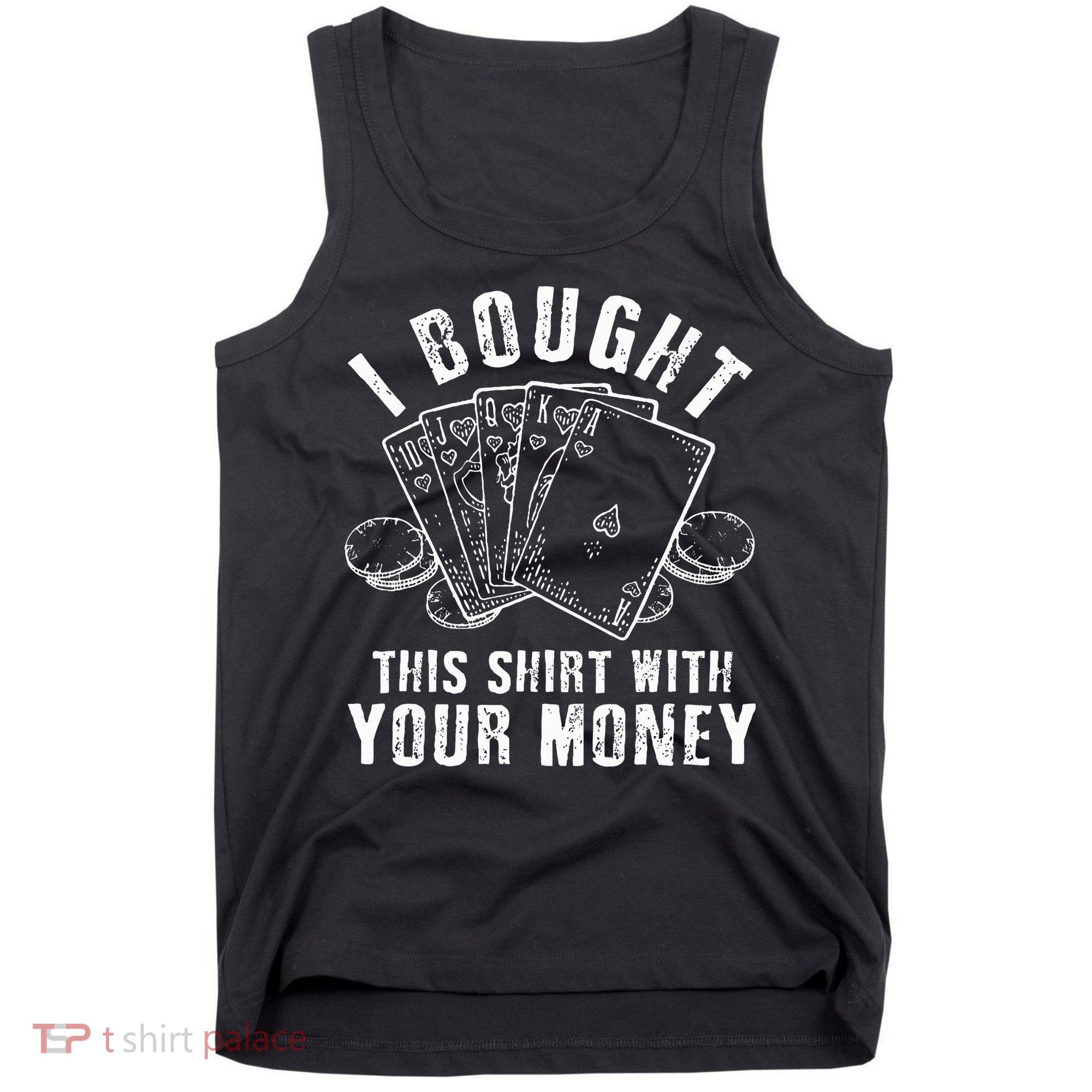 I Bought This With Your Money Funny Poker Tank Top