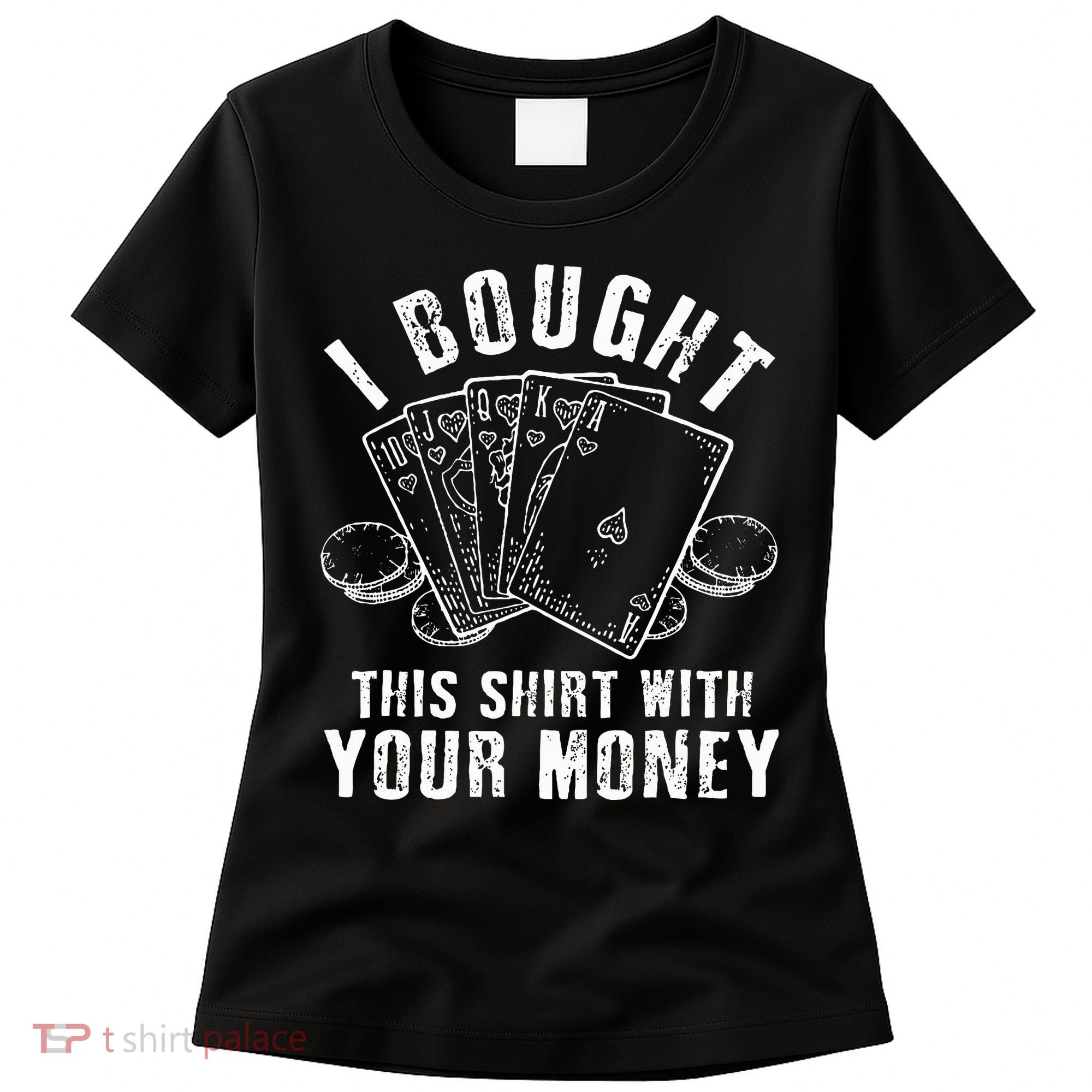 I Bought This With Your Money Funny Poker Women's T-Shirt