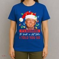 ItS Beginning To Look A Lot Like I Told You So Trump Xmas Gift T-Shirt thumb 4