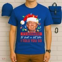 ItS Beginning To Look A Lot Like I Told You So Trump Xmas Gift T-Shirt thumb 6