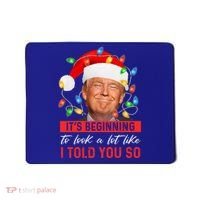 ItS Beginning To Look A Lot Like I Told You So Trump Xmas Gift Mousepad thumb 0