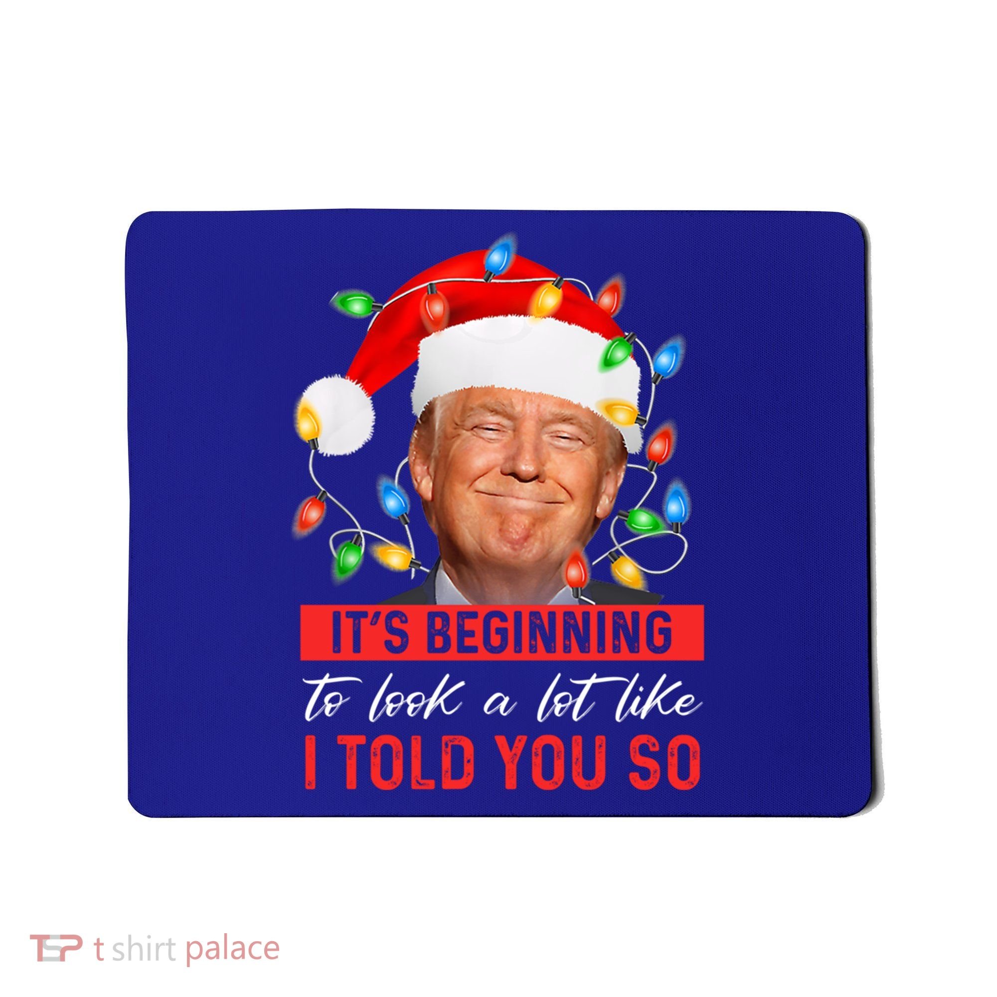 ItS Beginning To Look A Lot Like I Told You So Trump Xmas Gift Mousepad