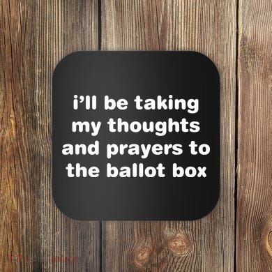 I’ll Be Taking My Thoughts And Prayers To The Ballot Box Coaster