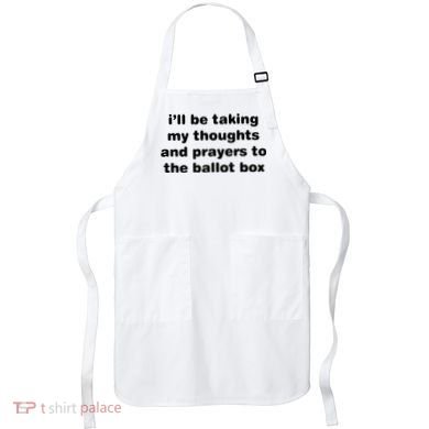 I’ll Be Taking My Thoughts And Prayers To The Ballot Box Apron