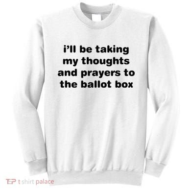 I’ll Be Taking My Thoughts And Prayers To The Ballot Box Sweatshirt