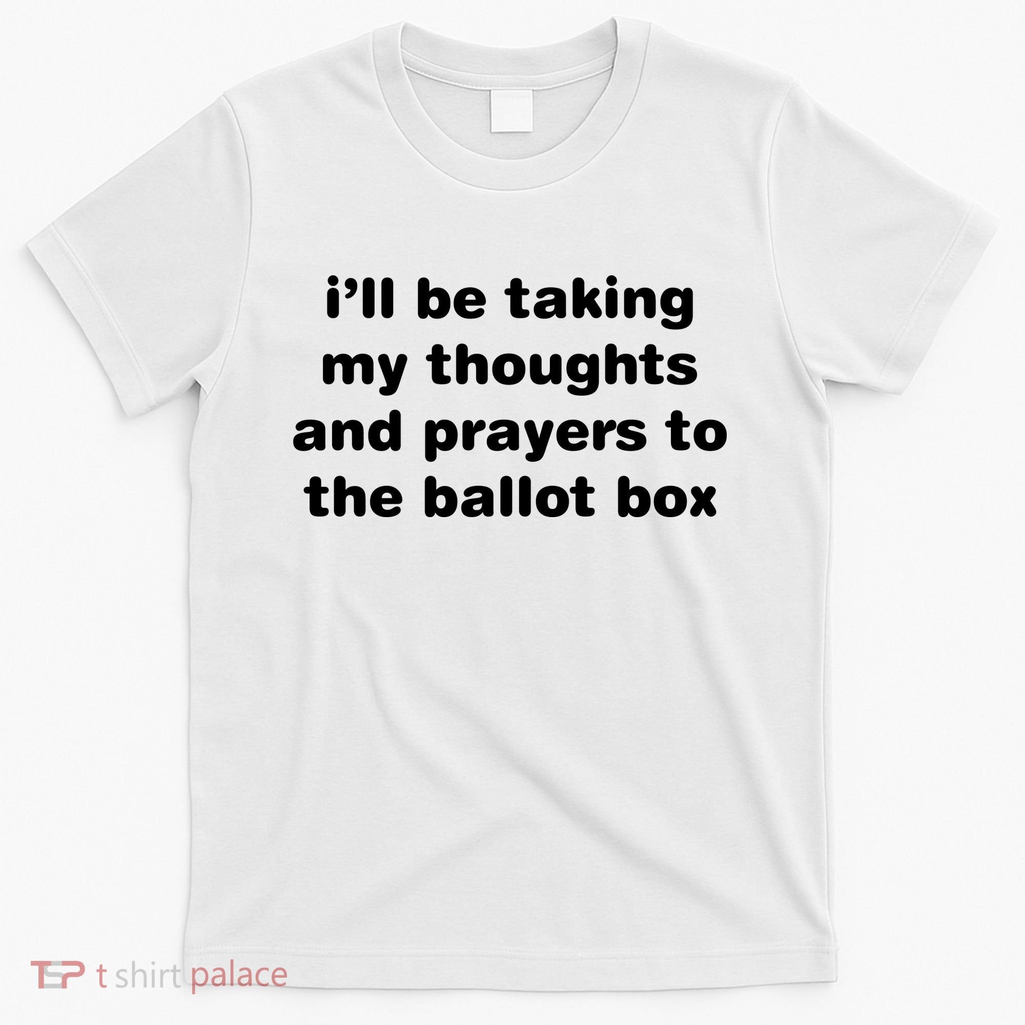 I’ll Be Taking My Thoughts And Prayers To The Ballot Box T-Shirt