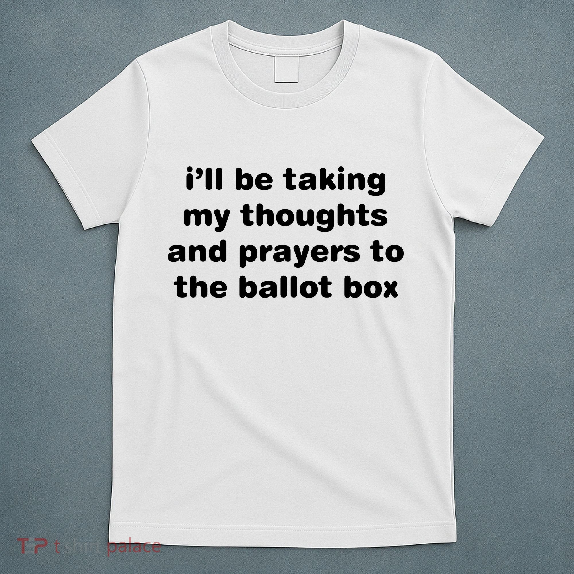 I’ll Be Taking My Thoughts And Prayers To The Ballot Box T-Shirt