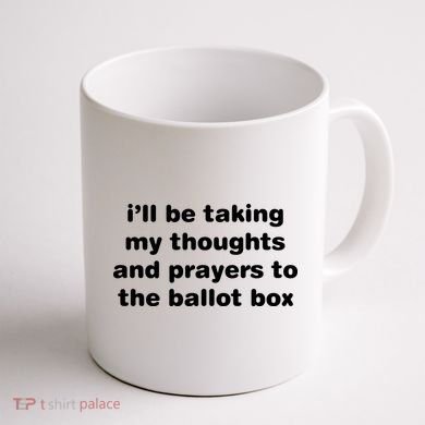 I’ll Be Taking My Thoughts And Prayers To The Ballot Box Coffee Mug back