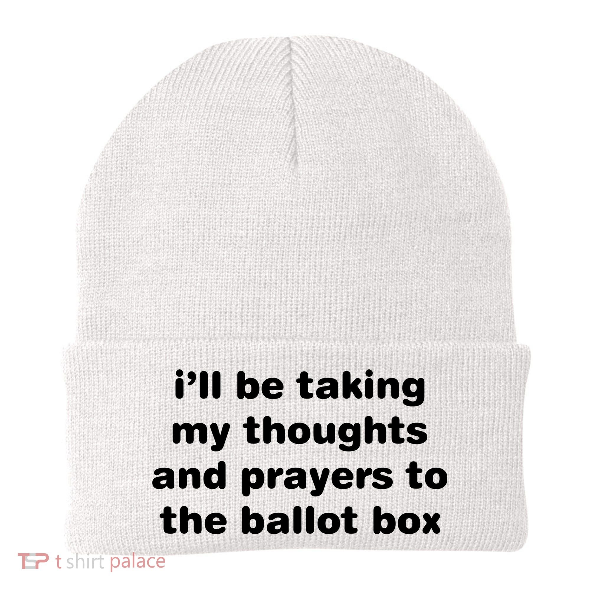 I’ll Be Taking My Thoughts And Prayers To The Ballot Box Beanie