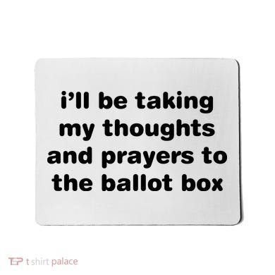 I’ll Be Taking My Thoughts And Prayers To The Ballot Box Mousepad